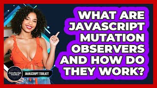 What Are JavaScript Mutation Observers And How Do They Work? - JavaScript Toolkit