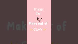 🦋Things To Make Out Of ✨Clay✨🦋