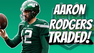 The Green Bay Packers Trade Aaron Rodgers To The New York Jets (finally!)
