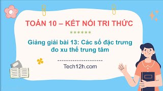 Giảng bài 13: Các số đặc trưng đo xu thế trung tâm | Bài giảng Toán 10 Kết nối tri thức