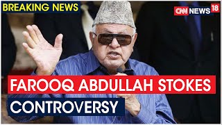 Farooq Abdullah: Article 370 Will Be Restored In J&K With China's Support | CNN News18