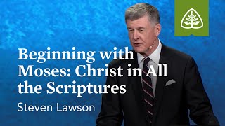 Steven Lawson: Beginning with Moses: Christ in All the Scriptures