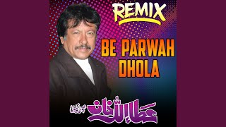 Be Parwah Dhola REMIX