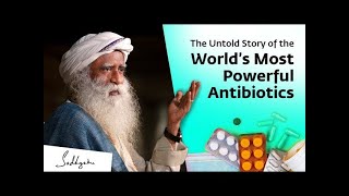 The Untold Story of The World’s Most Powerful Antibiotics   Sadhguru
