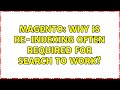 Magento: Why is re-indexing often required for search to work?