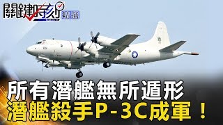 所有潛艦無所遁形 「潛艦殺手」P-3C成軍！ - 關鍵時刻精選 馬西屏 施孝瑋 黃創夏 傅鶴齡 饒自強 朱學恒