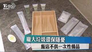 龐大垃圾環保隱憂　飯店不供一次性備品