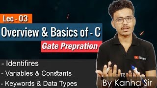 Overview & Basics of C [ Identifiers, Vairables & Constants, Keywords & Data Type ] By Kanha Sir