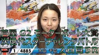 ①大山千広選手 イン逃げで今節初勝利！ 芦屋 G2 モーターボート大賞次世代スターチャレンジバトル 2日目5R【ボートレース・競艇】