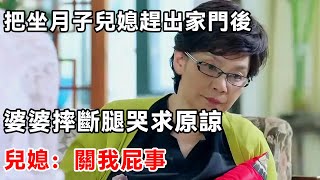 把坐月子兒媳趕出家門後，婆婆摔斷腿哭求原諒，兒媳：關我屁事 | 柒妹有話說