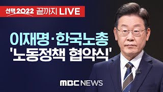 [백브리핑LIVE] 더불어민주당 이재명 대선후보·한국노총 ‘노동정책 협약식’  - [끝까지 LIVE] MBC 중계방송 2022년 02월 10일