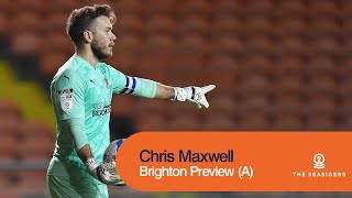 "We're confident that they'll know they've been in a game." | Chris Maxwell | Brighton Preview