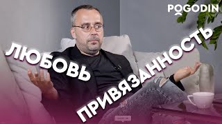 ЛЮБОВЬ ИЛИ ПРИВЯЗАННОСТЬ? Существует ли любовь без привязанности? | Игорь Погодин