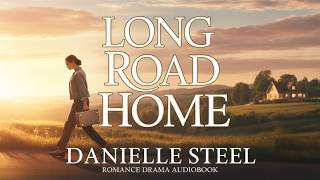 The Long Road Home by Danielle Steel | Full Audiobook | A Moving Story of Courage and Healing