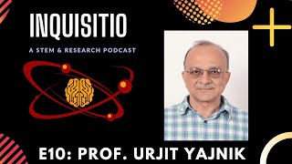 Prof. Urjit Yajnik - Theoretical Physics | Inquisitio E10.1