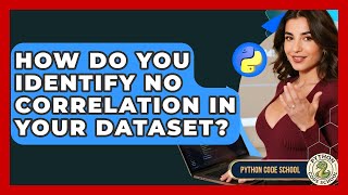 How Do You Identify No Correlation In Your Dataset? - Python Code School