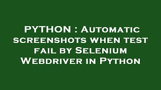 PYTHON : Automatic screenshots when test fail by Selenium Webdriver in Python