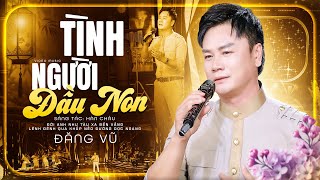 TÌNH NGƯỜI ĐẦU NON - ĐĂNG VŨ | OFFICIAL MUSIC VIDEO