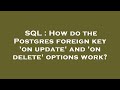 SQL : How do the Postgres foreign key 'on update' and 'on delete' options work?
