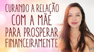 Constelação Familiar - A relação com a mãe e o sucesso financeiro