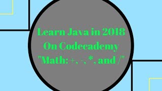 Learn Java in 2018, Math 1.1 , Learn Java on Codecademy