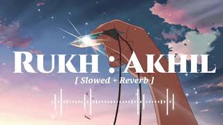 Rukh : Akhil - slowed+reverb lo-fi | Slowed Go-fii | slowed & reverb