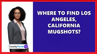Where To Find Los Angeles, California Mugshots?