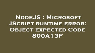 NodeJS : Microsoft JScript runtime error: Object expected Code 800A13F