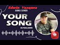 YOUR SONG by: Elton John (Song Cover by: EDWIN VAZQUEZ)