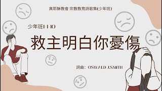 真耶穌教會 少年班詩歌【1-1-10 救主明白你憂傷】