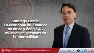 Santiago García | La economía de Ecuador no crece y tiene a 4,2 millones de personas en informalidad