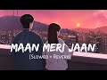 Maan Meri Jaan [Slowed + Reverb] - King | Lofi Songs | Champagne Talk | Lofi Vibes