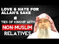 How to keep ties of kinship with non-muslim relatives while hating them for their kufr?