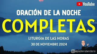 COMPLETAS DE HOY, SÁBADO 30 DE NOVIEMBRE 2024. ORACIÓN DE LA NOCHE