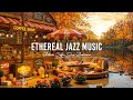 Chill Autumn Day & Ethereal Jazz Music 🍂 Cozy Coffee Shop Ambience with Relaxing Jazz Music to Study