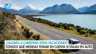 ¿Saldrás a carretera estas vacaciones? Conoce qué medidas tomar en cuenta si viajas en auto