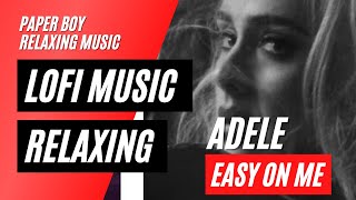 Adele Easy On Me Lofi Vibes | Lofi Girl | the bootleg boy | Paper Boy Relaxing Music