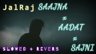 Saajna x Aadat x Sajni |JalRaj |Atif Aslam |Slowed + Reverb| Song to Chill | Mixy Music