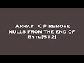 Array : C# remove nulls from the end of Byte[512]