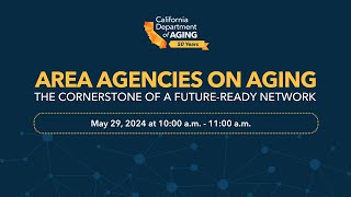 Area Agencies on Aging: The Cornerstone of a Future–Ready Network Webinar, May 29, 2024