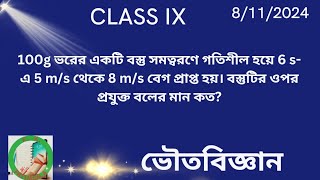 100g ভরের একটি বস্তু সমত্বরণে গতিশীল হয়ে 6 s-এ 5 m/s থেকে 8 m/s বেগ প্রাপ্ত হয়। বস্তুটির ওপর