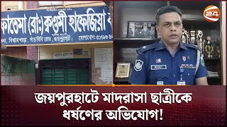 জয়পুরহাটে মাদরাসা ছাত্রীকে ধ'র্ষ'ণের অভিযোগ! | Joypurhat News | Channel 24