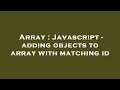 Array : Javascript - adding objects to array with matching id
