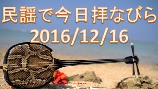 沖縄／民謡で今日拝なびら　2016年12月16日放送分 ～Okinawan music radio program