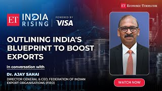 ET India Rising: Dr Ajay Sahai of FIEO outlines India's blueprint to boost exports