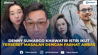 Cemasnya Denny Sumargo Terlibat Perseteruan dengan Farhat Abbas, Takut Istri Ikut Kena Imbas