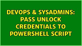 DevOps & SysAdmins: Pass unlock credentials to powershell script (2 Solutions!!)