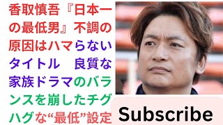 香取慎吾『日本一の最低男』不調の原因はハマらないタイトル　良質な家族ドラマのバランスを崩したチグハグな“最低”設定.