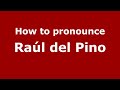 How do you say Raúl del Pino in Mexico (Mexican Spanish)? - PronounceNames.com