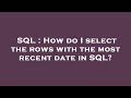SQL : How do I select the rows with the most recent date in SQL?